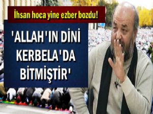 İHSAN HOCA:'ALLAH'IN DİNİ KERBELA'DA BİTMİŞTİR'